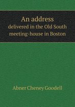 An address delivered in the Old South meeting-house in Boston