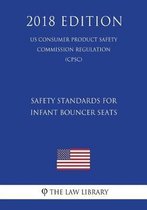 Safety Standards for Infant Bouncer Seats (Us Consumer Product Safety Commission Regulation) (Cpsc) (2018 Edition)