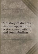 A History of Dreams, Visions, Apparitions, Ecstacy, Magnetism, and Somnabulism
