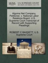 Algoma Net Company, Petitioner, V. National Labor Relations Board. U.S. Supreme Court Transcript of Record with Supporting Pleadings