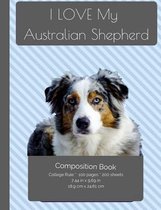 I LOVE My Australian Shepherd Dog Composition Notebook