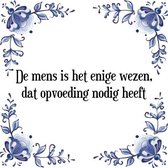 Tegeltje met Spreuk (Tegeltjeswijsheid): De mens is het enige wezen, dat opvoeding nodig heeft + Kado verpakking & Plakhanger