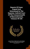 Reports of Cases Argued and Determined in the Supreme Judicial Court of the Commonwealth of Massachusetts, Volumes 99-100