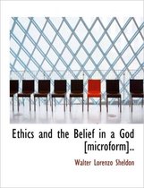 Ethics and the Belief in a God [Microform]..