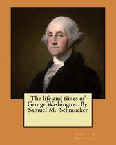 The Life and Times of George Washington. by