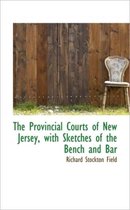 The Provincial Courts of New Jersey, with Sketches of the Bench and Bar