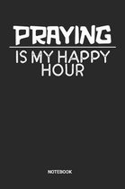 Praying Is My Happy Hour Notebook