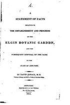 A Statement of Facts Relative to the Establishment and Progress of the Elgin Botanic Garden