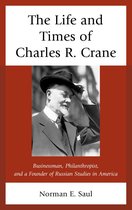 The Life and Times of Charles R. Crane, 1858–1939