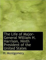 The Life of Major-General William H. Harrison, Ninth President of the United States