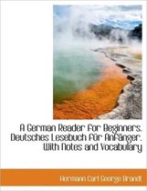 A German Reader for Beginners. Deutsches Lesebuch F R Anf Nger. with Notes and Vocabulary