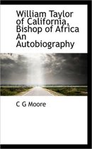 William Taylor of California, Bishop of Africa an Autobiography