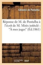 Histoire- R�ponse de M. de Pontalba � l'�crit de M. Mir�s Intitul� '� Mes Juges'