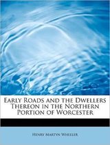 Early Roads and the Dwellers Thereon in the Northern Portion of Worcester