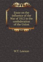 Essay on the influence of the War of 1812 in the confederation of the Union