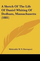 A Sketch of the Life of Daniel Whiting of Dedham, Massachusetts (1881)