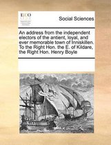 An address from the independent electors of the antient, loyal, and ever memorable town of Inniskillen. To the Right Hon. the E. of Kildare, the Right Hon. Henry Boyle