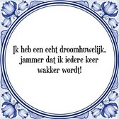 Tegeltje met Spreuk (Tegeltjeswijsheid): Ik heb een echt droomhuwelijk, jammer dat ik iedere keer wakker wordt! + Kado verpakking & Plakhanger