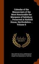 Calendar of the Manuscripts of the Most Honourable the Marquess of Salisbury ... Preserved at Hatfield House, Hertfordshire .. Volume 6
