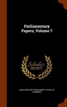 Parliamentary Papers, Volume 7