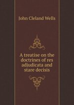 A treatise on the doctrines of res adjudicata and stare decisis