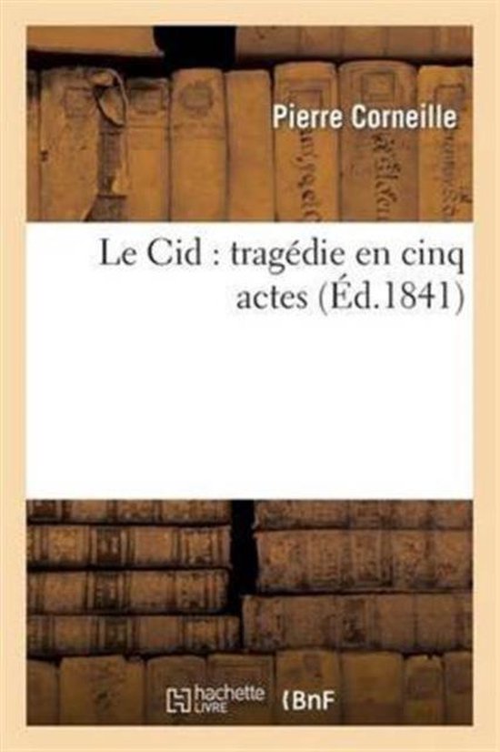 Litterature- Le Cid: Tragédie En Cinq Actes