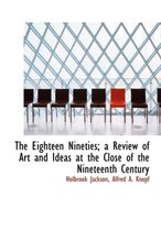 The Eighteen Nineties; A Review of Art and Ideas at the Close of the Nineteenth Century