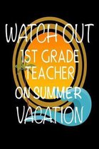 Watch Out 1st Grade Teacher On Summer Vacation: Last Day Of School Gift Notebook For First Grade Teachers