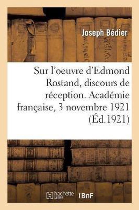 Sur l'Oeuvre d'Edmond Rostand, Discours de R ception. Acad mie Fran aise, 3 Novembre 1921