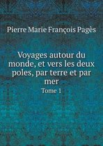 Voyages autour du monde, et vers les deux poles, par terre et par mer Tome 1