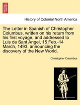 The Letter in Spanish of Christopher Columbus, Written on His Return from His First Voyage, and Addressed to Luis de Sant Angel, 15 Feb.-14 March, 1493, Announcing the Discovery of