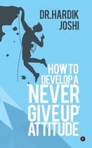 How to Develop a 'never Give Up' Attitude