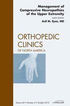 The Clinics: Orthopedics Volume 43-4 - Management of Compressive Neuropathies of the Upper Extremity, An Issue of Orthopedic Clinics