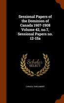 Sessional Papers of the Dominion of Canada 1907-1908 Volume 42, No.7, Sessional Papers No. 12-15a