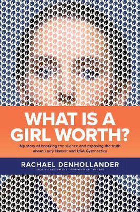 What Is a Girl Worth My Story of Breaking the Silence and Exposing the Truth about Larry Nassar and USA Gymnastics