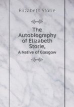 The Autobiography of Elizabeth Storie, A Native of Glasgow