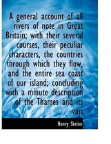 A General Account of All Rivers of Note in Great Britain; With Their Several Courses, Their Peculiar