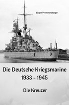 Die Deutsche Kriegsmarine 1933 - 1945: Die Kreuzer