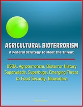 Agricultural Bioterrorism: A Federal Strategy to Meet the Threat - USDA, Agroterrorism, Bioterror History, Superweeds, Superbugs, Emerging Threat to Food Security, Biowarfare