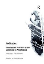 Ashgate Studies in Architecture- No Matter: Theories and Practices of the Ephemeral in Architecture