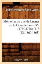 Histoire- M�moires Du Duc de Luynes Sur La Cour de Louis XV (1735-1758). T. 3 (�d.1860-1865)