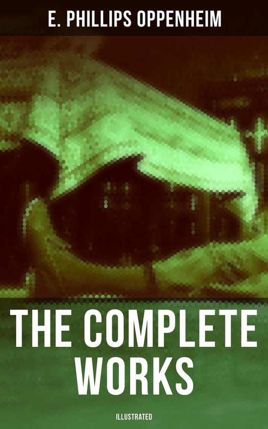 The Complete Works of E. Phillips Oppenheim (Illustrated) - cover