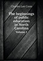 The Beginnings of Public Education in North Carolina Volume 1