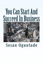 You Can Start and Succeed in Business