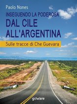 Guide d'autore - Inseguendo la Poderosa dal Cile all’Argentina. Sulle tracce di Che Guevara