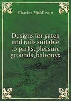 Designs for gates and rails suitable to parks, pleasure grounds, balconys