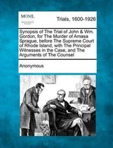 Synopsis of the Trial of John & Wm. Gordon, for the Murder of Amasa Sprague, Before the Supreme Court of Rhode Island, with the Principal Witnesses in the Case, and the Arguments of the Couns