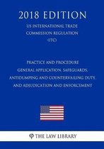 Practice and Procedure - General Application, Safeguards, Antidumping and Countervailing Duty, and Adjudication and Enforcement (Us International Trade Commission Regulation) (Itc) (2018 Edit