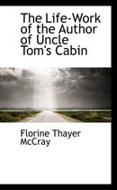 The Life-Work of the Author of Uncle Tom's Cabin