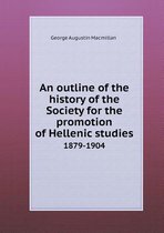 An outline of the history of the Society for the promotion of Hellenic studies 1879-1904